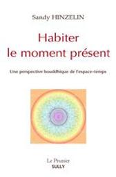 Habiter le moment présent : Une perspective bouddhique de l'espace-temps | Hinzelin, Sandy. Auteur