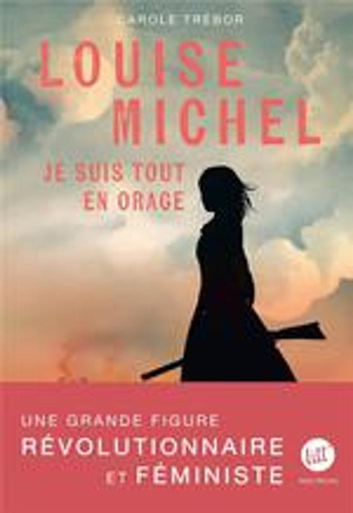 Louise Michel : Je suis tout en orage | Trébor, Carole. Auteur