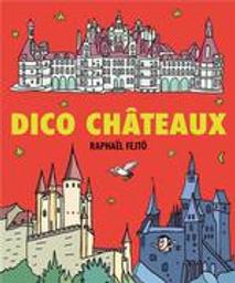 Dico châteaux | Fejtö, Raphaël (1974-....). Auteur