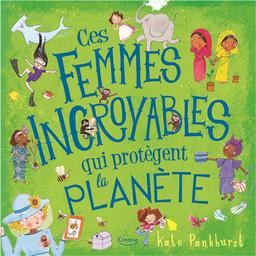 Ces femmes incroyables qui protègent la planète / Kate Pankhurst | Pankhurst, Kate. Auteur