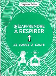 (Ré)apprendre à respirer : Je passe à l'acte | Brillant, Stéphanie. Auteur