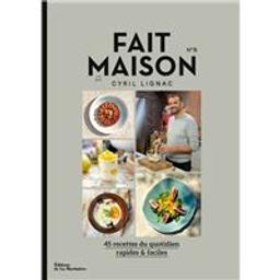 Fait maison : 45 recettes du quotidien rapides & faciles. 8 | Lignac Cyril. Auteur